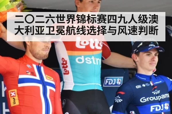 二〇二六世界锦标赛四九人级澳大利亚卫冕航线选择与风速判断