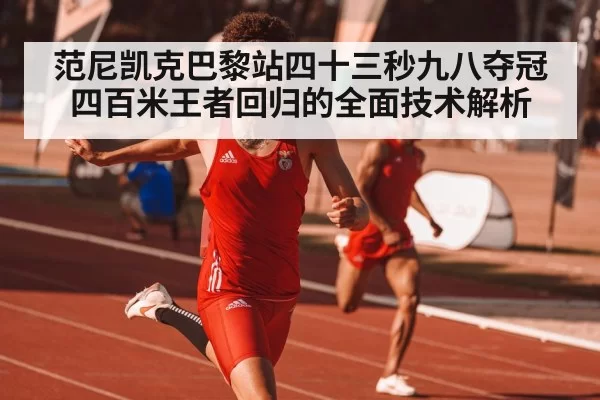 范尼凯克巴黎站四十三秒九八夺冠 四百米王者回归的全面技术解析