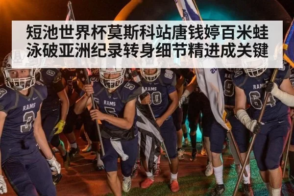 短池世界杯莫斯科站唐钱婷百米蛙泳破亚洲纪录转身细节精进成关键